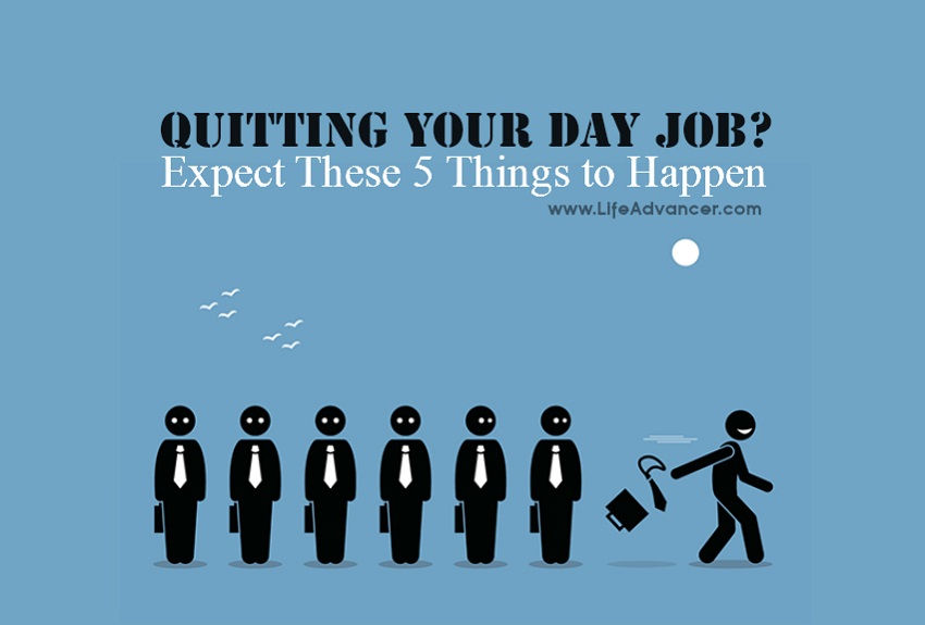 Quitting Your Day Job Expect These 5 Things To Happen