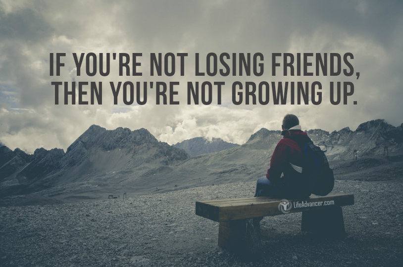 As You Get Older You Will Be Losing Friends And Why It S A Good Thing